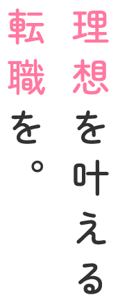 理想を叶える、転職を。