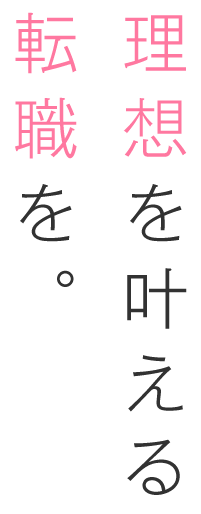 理想を叶える、転職を。